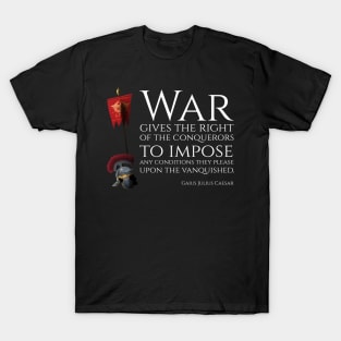 War gives the right of the conquerors to impose any conditions they please upon the vanquished - Gaius Julius Caesar T-Shirt